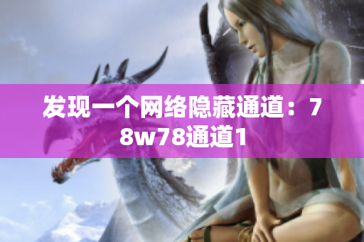 发现一个网络隐藏通道：78w78通道1