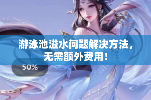 游泳池溢水问题解决方法，无需额外费用！
