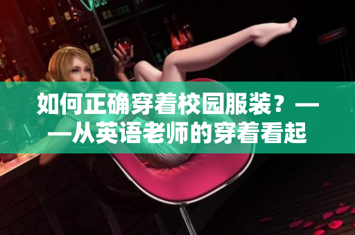 如何正确穿着校园服装？——从英语老师的穿着看起