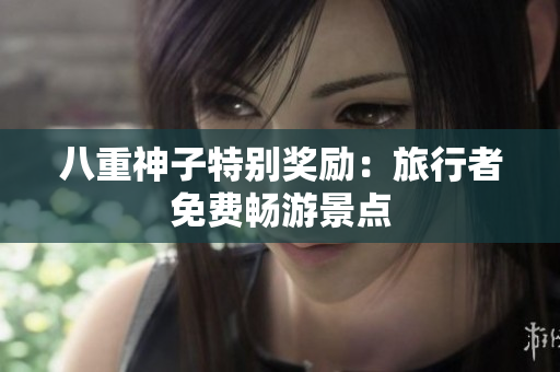 八重神子特别奖励：旅行者免费畅游景点