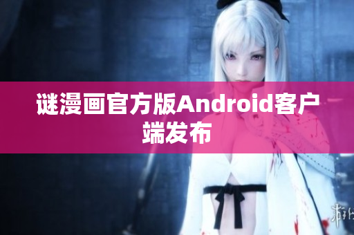 谜漫画官方版Android客户端发布