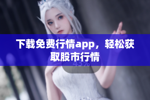 下载免费行情app，轻松获取股市行情