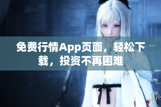 免费行情App页面，轻松下载，投资不再困难