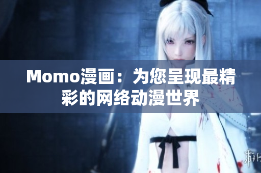 Momo漫画：为您呈现最精彩的网络动漫世界