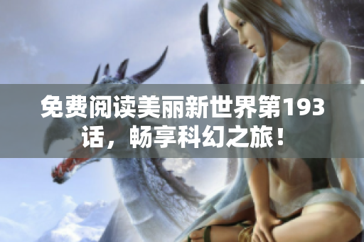 免费阅读美丽新世界第193话，畅享科幻之旅！