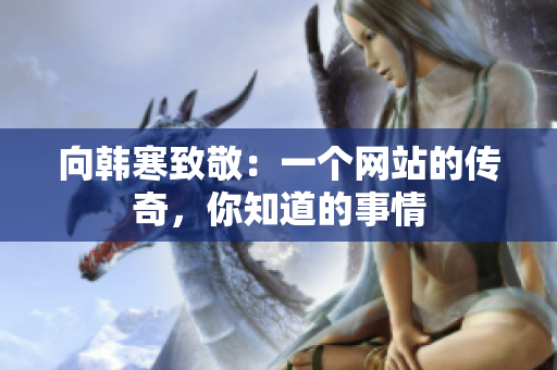 向韩寒致敬：一个网站的传奇，你知道的事情