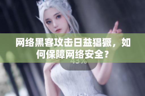 网络黑客攻击日益猖獗，如何保障网络安全？