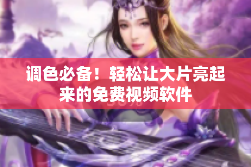 调色必备！轻松让大片亮起来的免费视频软件