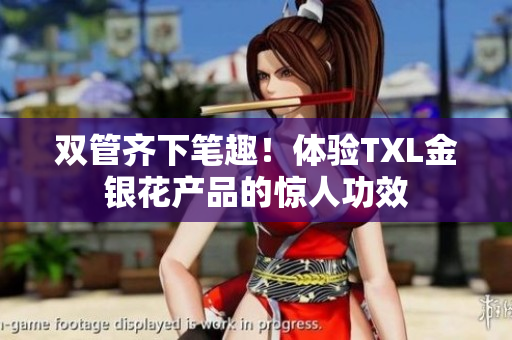 双管齐下笔趣！体验TXL金银花产品的惊人功效