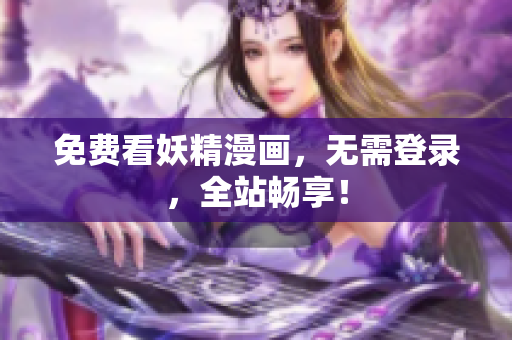 免费看妖精漫画，无需登录，全站畅享！