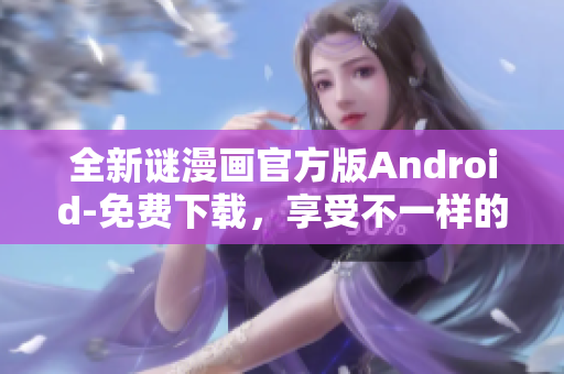 全新谜漫画官方版Android-免费下载，享受不一样的绘画体验！