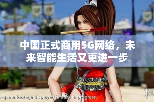中国正式商用5G网络，未来智能生活又更进一步