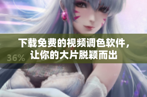 下载免费的视频调色软件，让你的大片脱颖而出