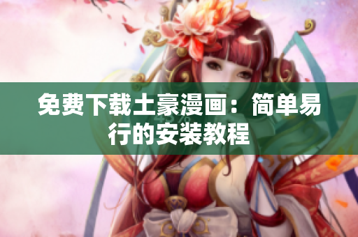 免费下载土豪漫画：简单易行的安装教程