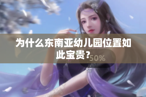 为什么东南亚幼儿园位置如此宝贵？