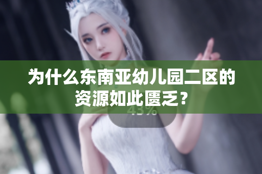 为什么东南亚幼儿园二区的资源如此匮乏？