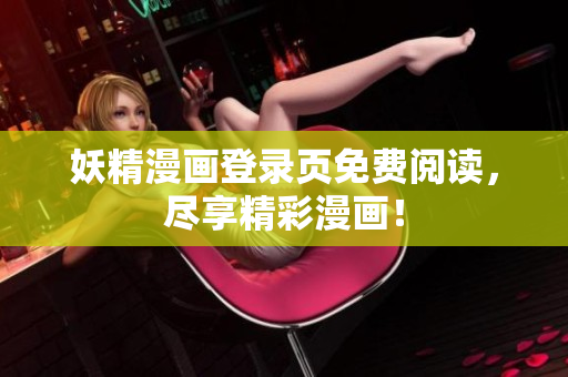 妖精漫画登录页免费阅读，尽享精彩漫画！