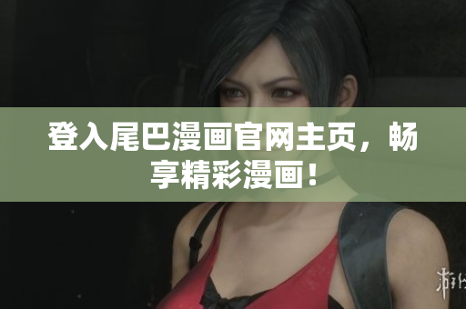 登入尾巴漫画官网主页，畅享精彩漫画！