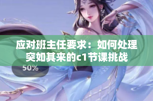 应对班主任要求：如何处理突如其来的c1节课挑战