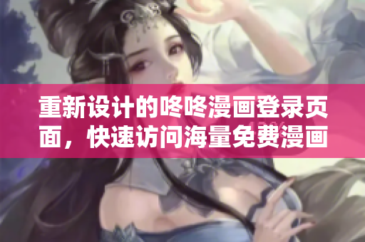 重新设计的咚咚漫画登录页面，快速访问海量免费漫画！