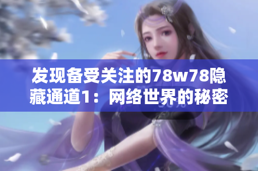 发现备受关注的78w78隐藏通道1：网络世界的秘密