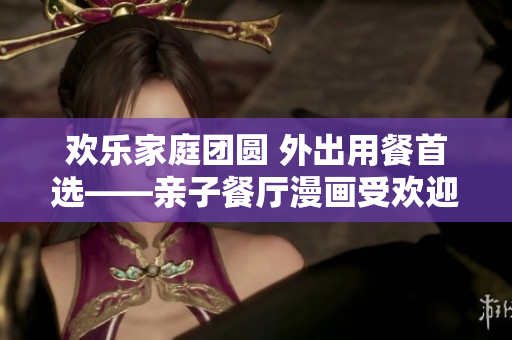 欢乐家庭团圆 外出用餐首选——亲子餐厅漫画受欢迎的土豪布丁
