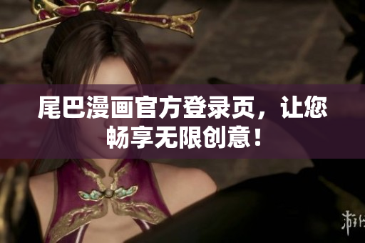 尾巴漫画官方登录页，让您畅享无限创意！