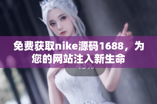 免费获取nike源码1688，为您的网站注入新生命
