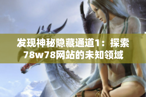 发现神秘隐藏通道1：探索78w78网站的未知领域