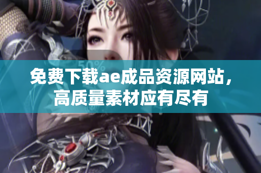 免费下载ae成品资源网站，高质量素材应有尽有