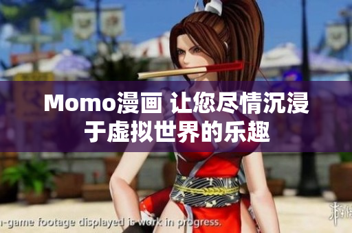 Momo漫画 让您尽情沉浸于虚拟世界的乐趣
