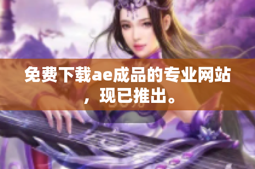 免费下载ae成品的专业网站，现已推出。