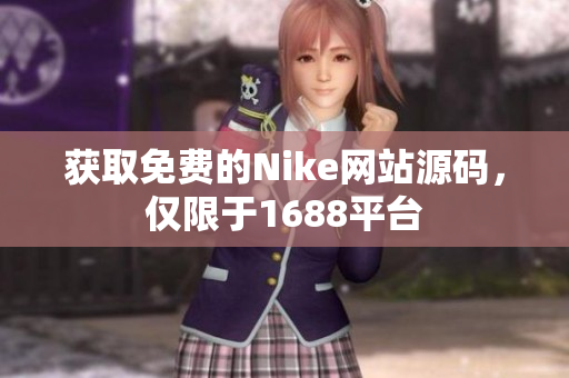 获取免费的Nike网站源码，仅限于1688平台
