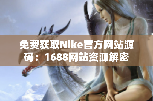 免费获取Nike官方网站源码：1688网站资源解密