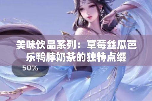 美味饮品系列：草莓丝瓜芭乐鸭脖奶茶的独特点缀