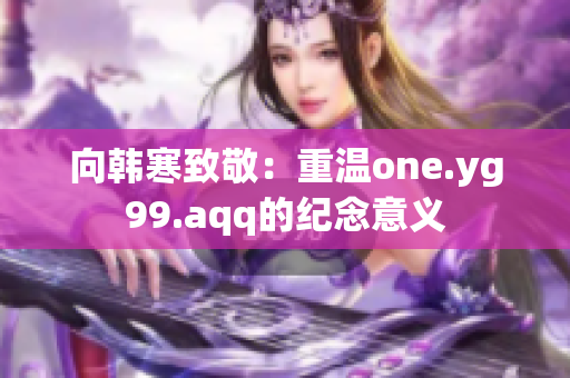 向韩寒致敬：重温one.yg99.aqq的纪念意义