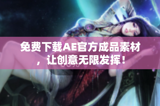 免费下载AE官方成品素材，让创意无限发挥！