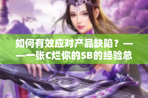如何有效应对产品缺陷？——一张C烂你的SB的经验总结