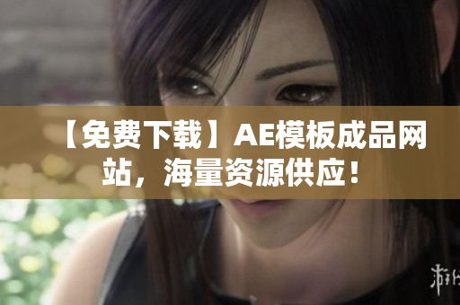 【免费下载】AE模板成品网站，海量资源供应！