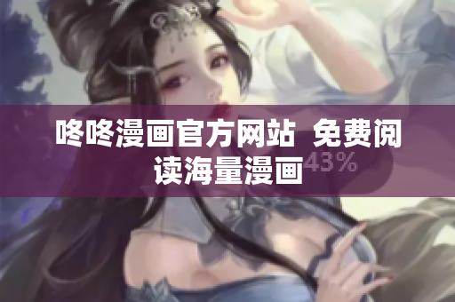 咚咚漫画官方网站  免费阅读海量漫画