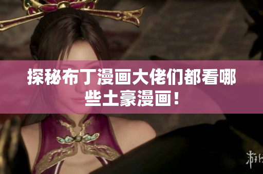 探秘布丁漫画大佬们都看哪些土豪漫画！