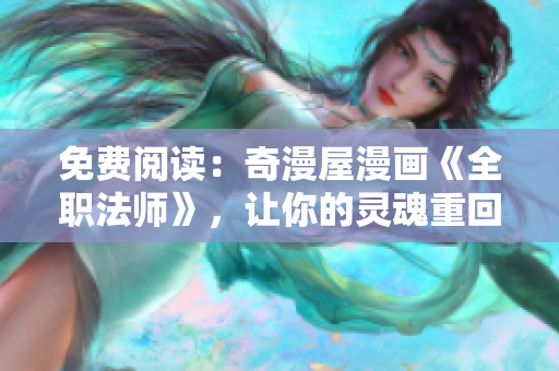 免费阅读：奇漫屋漫画《全职法师》，让你的灵魂重回魔法的世界