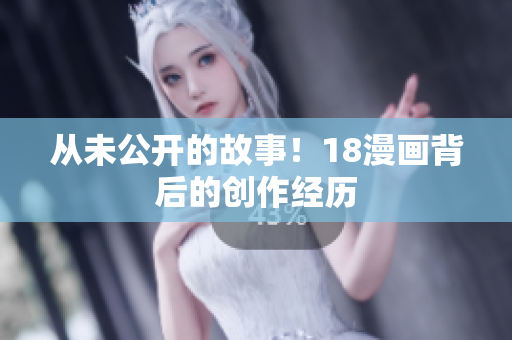 从未公开的故事！18漫画背后的创作经历