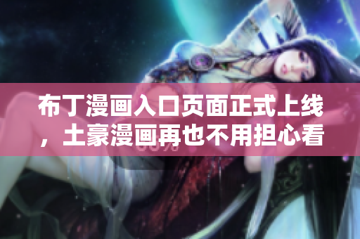布丁漫画入口页面正式上线，土豪漫画再也不用担心看不起了！