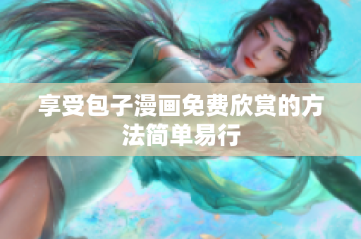 享受包子漫画免费欣赏的方法简单易行