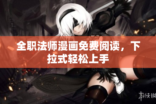 全职法师漫画免费阅读，下拉式轻松上手