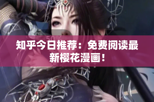 知乎今日推荐：免费阅读最新樱花漫画！