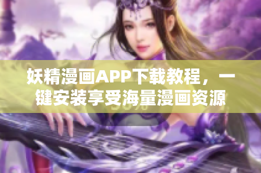 妖精漫画APP下载教程，一键安装享受海量漫画资源