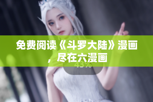 免费阅读《斗罗大陆》漫画，尽在六漫画