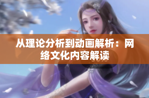 从理论分析到动画解析：网络文化内容解读